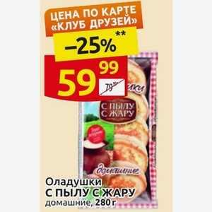 Оладушки С ПЫЛУ С ЖАРУ домашние, 280 г
