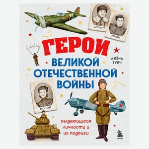 Герои Великой Отечественной войны. Выдающиеся личности и их подвиги, Тунч А.